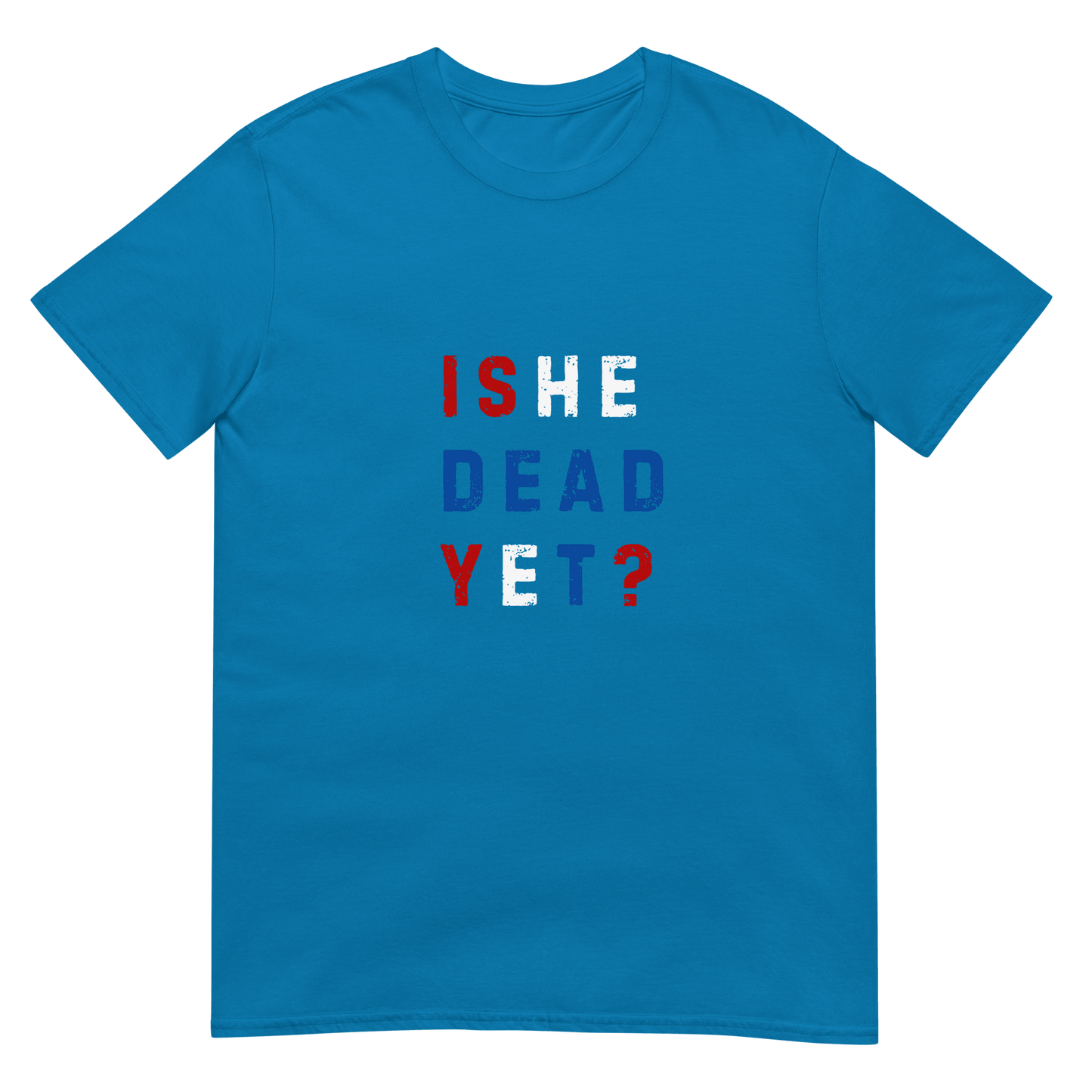 Is He Dead Yet? Satirical Political T-Shirt