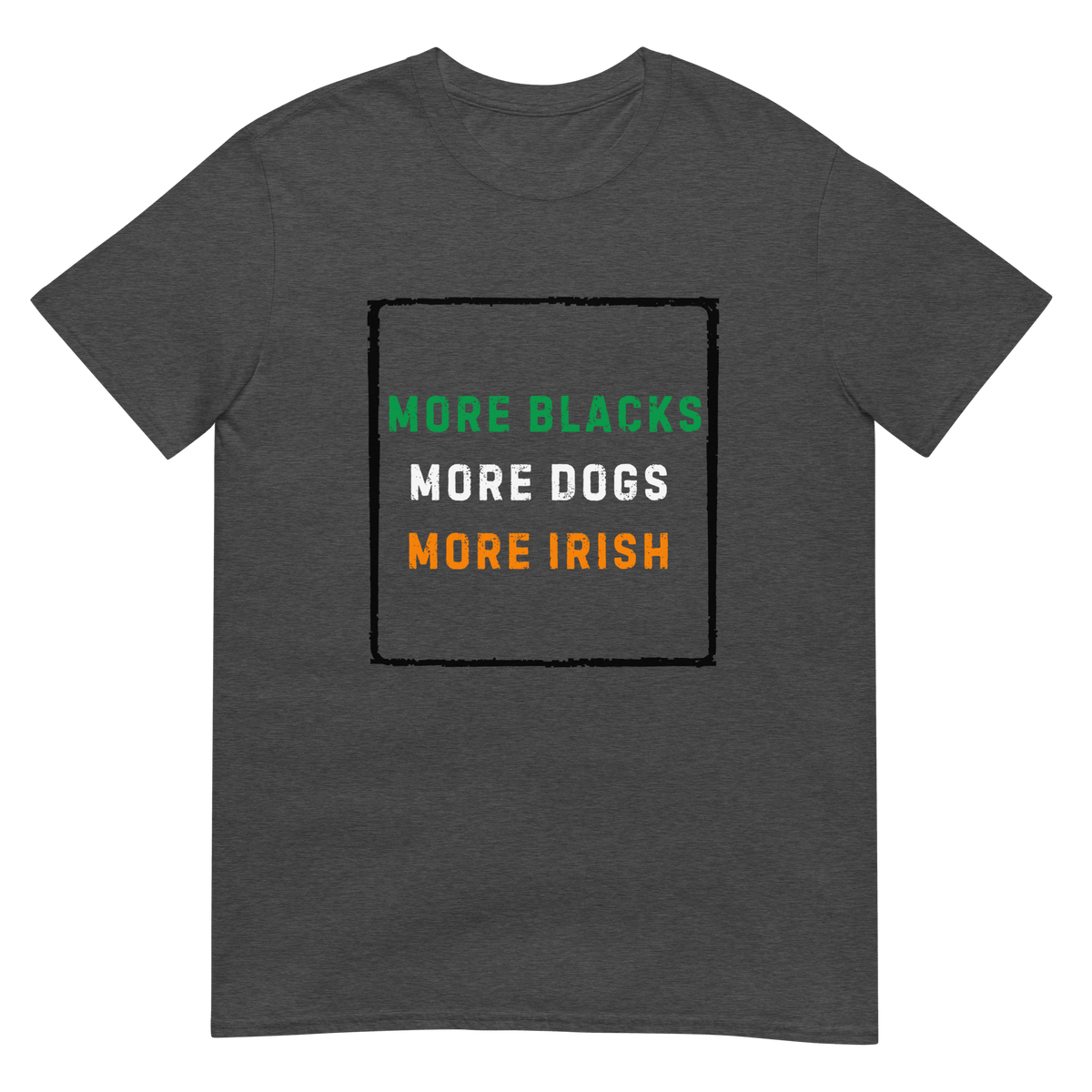 More Blacks More Dogs More Irish - Short-Sleeve Unisex T-Shirt - Propaganda Department