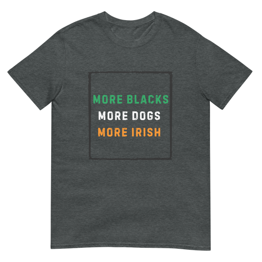 More Blacks More Dogs More Irish - Short-Sleeve Unisex T-Shirt