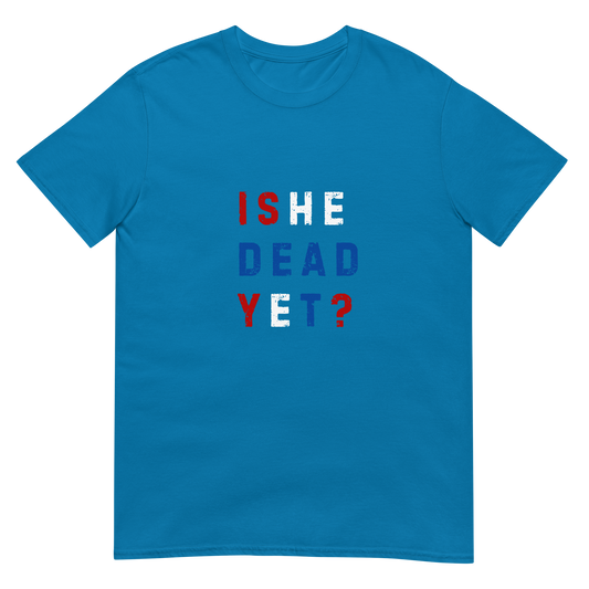 Is He Dead Yet? - Short-Sleeve Unisex T-Shirt